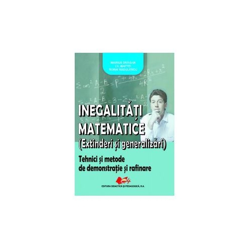 „Inegalitati matematice (extinderi si generalizari) - Marius Dragan, I. V. Maftei, Sorin Radulescu