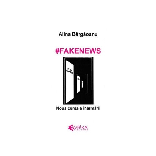 #Fakenews. Noua cursa a inarmarii - Alina Bargaoanu