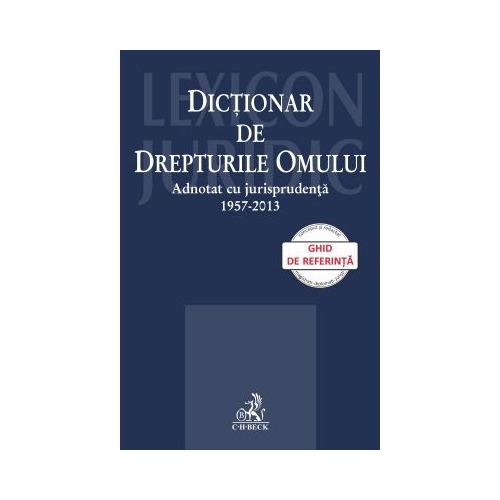 Dictionar de Drepturile Omului adnotat cu jurispridenta 1957-2013 - Razvan Horatiu Radu