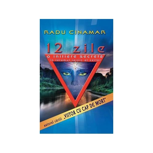 12 zile. O initiere secreta in taramul tainic al zeilor - Radu Cinamar Spiritualitate Editura Daksha