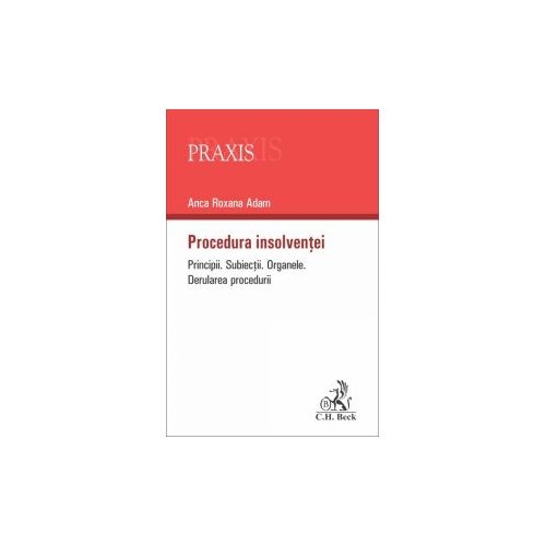 Procedura insolventei - Principii. Subiectii, organele si derularea procedurii (Anca Roxana Adam)