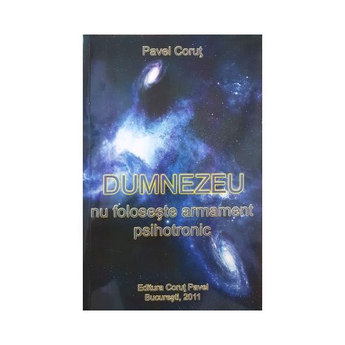 Dumnezeu nu foloseste armament psihotronic - Pavel Corut