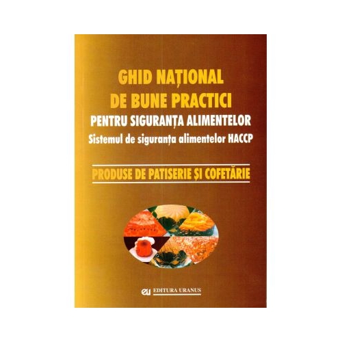 Ghid national de bune practici pentru siguranta alimentelor. Produse de patiserie si cofetarie - coord. Viorel Marin
