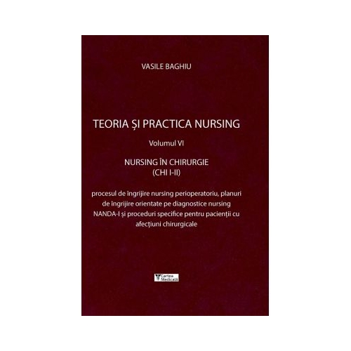 Teoria si practica nursing, volumul 6. Nursing in chirurgie - Vasile Baghiu