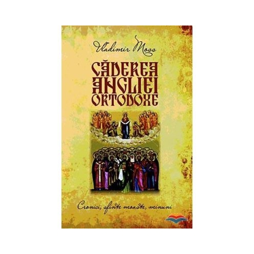 Caderea Angliei ortodoxe. Cronici, sfinte moaste, minuni - Vladimir Moss