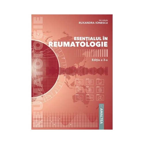 Esentialul in reumatologie. Editia 3 - Ruxandra Ionescu Medicina Generala Amaltea