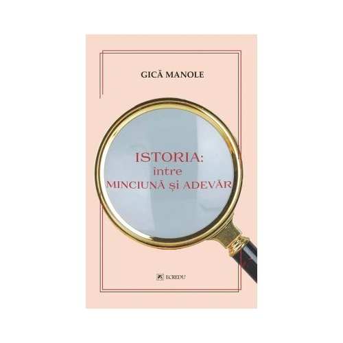 Istoria intre minciuna si adevar - Gica Manole