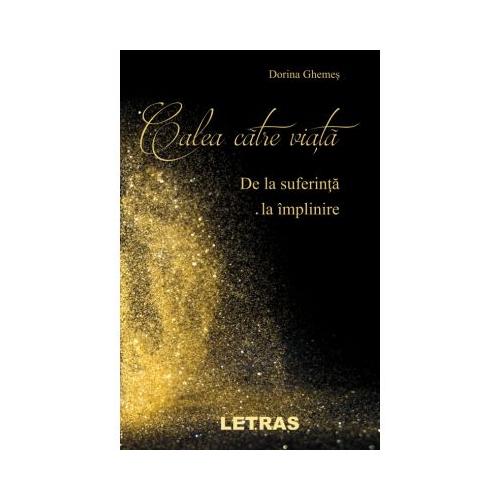 Calea catre viata - De la suferinta la implinire - Dorina Ghemes