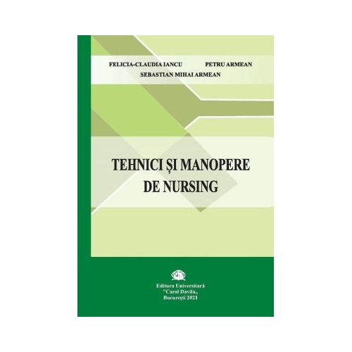 Tehnici si manopere de nursing - Felicia-Claudia Iancu Petru Armean Sebastian Mihai Armean