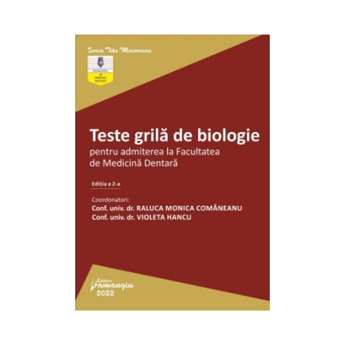 Teste grila de biologie pentru admiterea la Facultatea de Medicina Dentara. Editia a 2-a - Raluca Monica Comaneanu Violeta Hancu