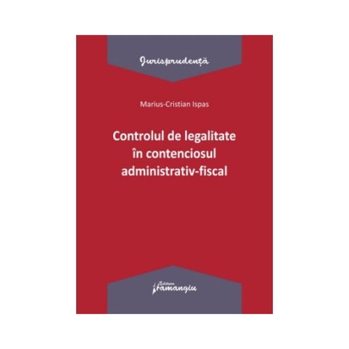 Controlul de legalitate in contenciosul administrativ-fiscal - Marius Cristian Ispas