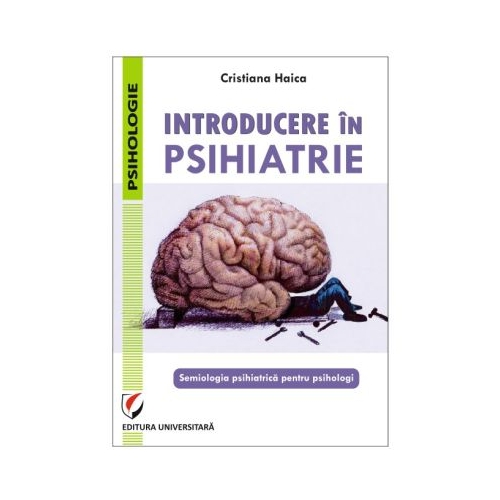 Introducere in psihiatrie. Semiologia psihiatrica pentru psihologi - Cristiana Haica