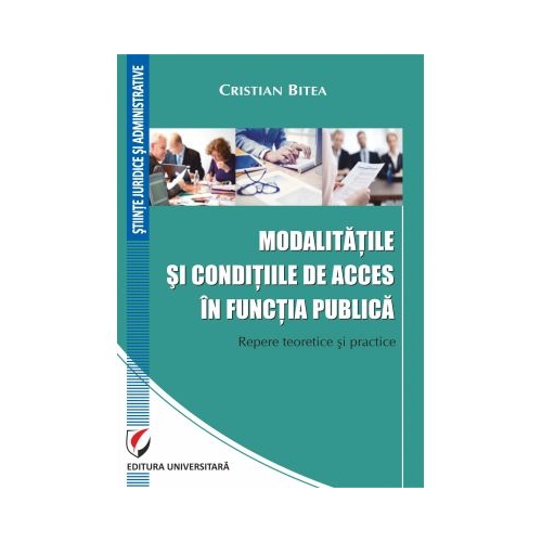 Modalitatile si conditiile de acces in functia publica. Repere teoretice si practice - Cristian Bitea