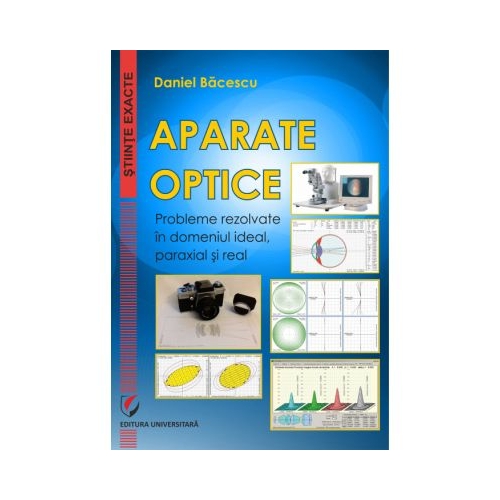 Aparate optice. Probleme rezolvate in domeniul ideal paraxial si real - Daniel Bacescu