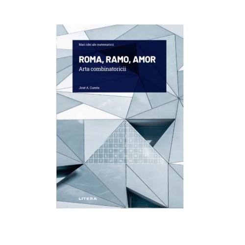 Volumul 9. Mari idei ale matematicii. ROMA RAMO AMOR. Arta combinatoricii - Jose A. Cuesta
