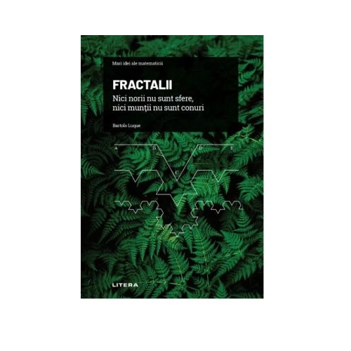 Volumul 11. Mari idei ale matematicii. Fractalii. Nici norii nu sunt sfere nici muntii nu sunt conuri - Bartolo Luque