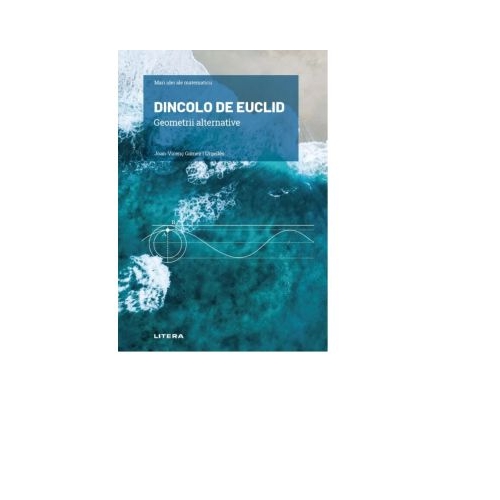 Volumul 18. Mari idei ale matematicii. Dincolo de Euclid. Geometrii alternative - Joan-Vicenc Gomez i Urgelles