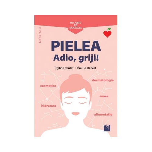 Mic ghid de sanatate. Pielea. Adio griji - Sylvie Poulet Emilie Hebert