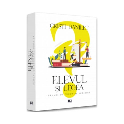 Elevul si legea. Manual de educatie juridica - Cristi Danilet