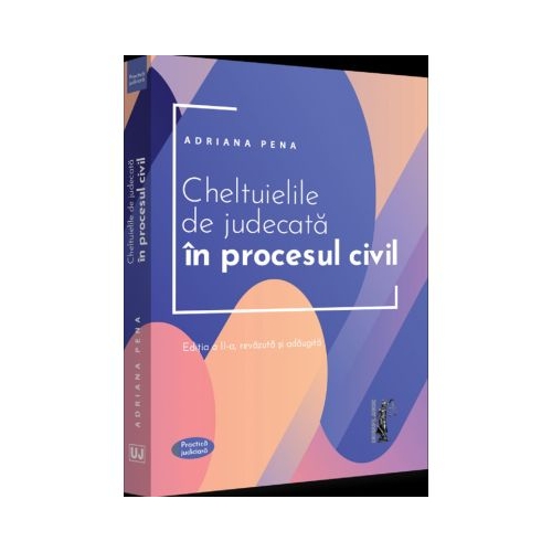 Cheltuielile de judecata in procesul civil. Editia a 2-a revazuta si adaugita - Adriana Pena