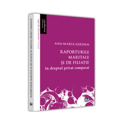 Raporturile maritale si de filiatie in dreptul privat comparat - Ana-Maria Goldan