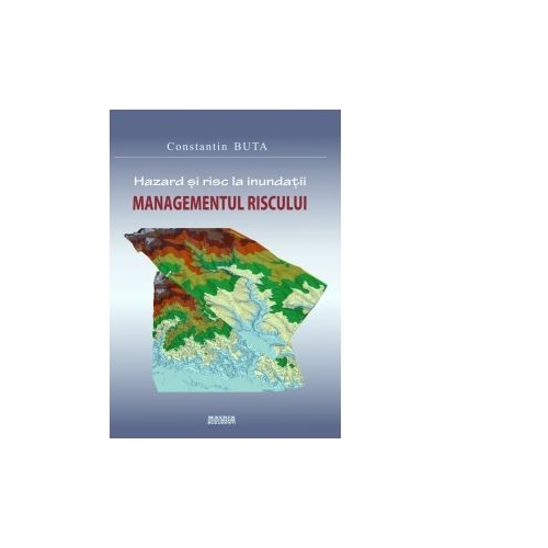 Hazard si risc la inundatii. Managementul riscului - Constantin Buta