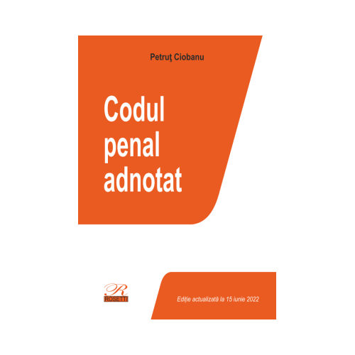 Codul penal adnotat. Editie actualizata la 15 iunie 2022 - Petrut Ciobanu