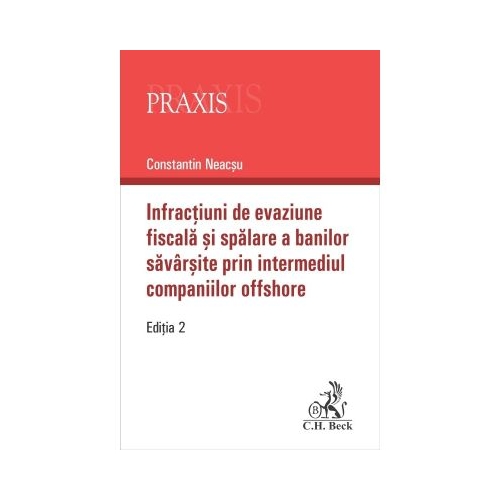 Infractiuni de evaziune fiscala si spalare a banilor savarsite prin intermediul companiilor offshore. Editia 2-a - Constantin Neacsu