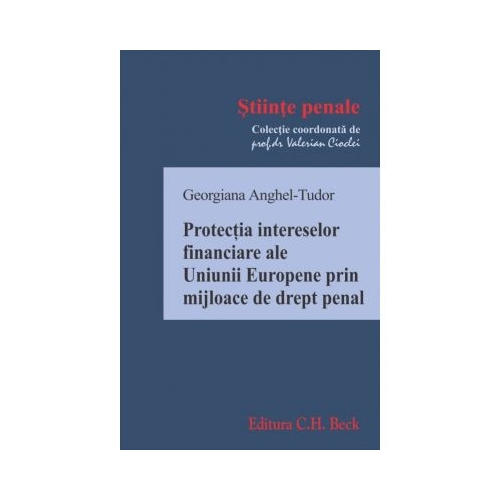 Protectia intereselor financiare ale Uniunii Europene prin mijloace de drept penal - Georgiana Anghel-Tudor