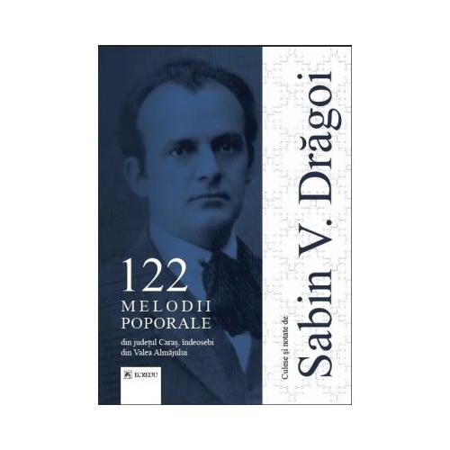 122 melodii poporale din judetul Caras indeosebi din Valea Almajului - Sabin V. Dragoi