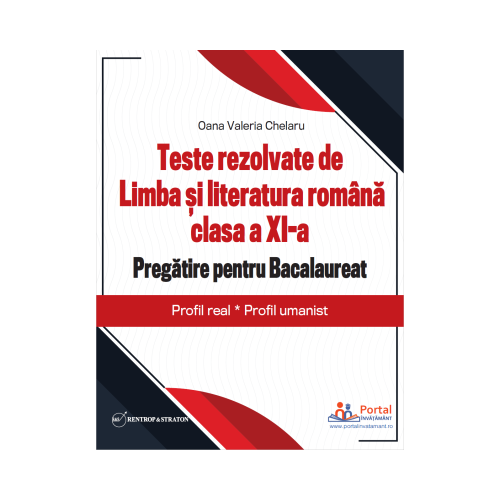 Teste rezolvate de Limba si literatura romana clasa a 11-a. Pregatire pentru Bacalaureat Profil real Profil umanist - Oana Chelaru