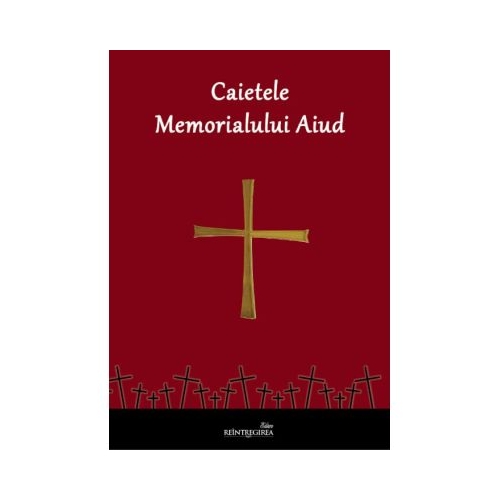 Caietele Memorialului Aiud. Volumul 1