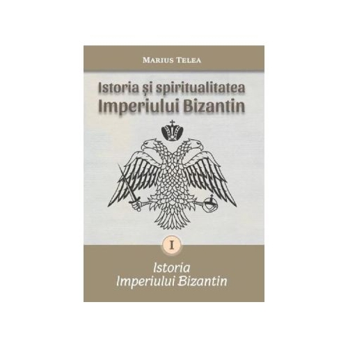 Istoria si spiritualitatea. Imperiului Bizantin - Marius Telea