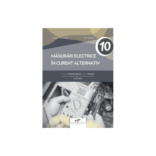 Masurari electrice in curent alternativ. Manual pentru clasa a 10-a - Florin Mares Dragos Ionel Cosma