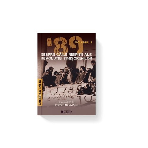 89 despre caile risipite ale revolutiei timisorenilor Vol 1 - Miodrag Milin