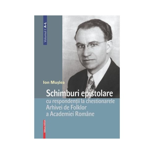 Schimburi epistolare cu respondentii la chestionarele Arhivei de Folklor a Academiei Romane volumul 1 a-l - Ion Muslea