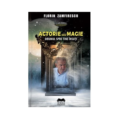 Actorie sau magie. Drumul spre tine insuti - Florin Zamfirescu