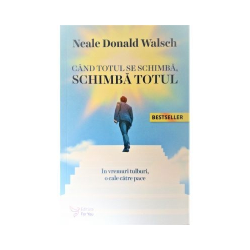 Cand totul se schimba schimba totul - Neale Donald Walsch