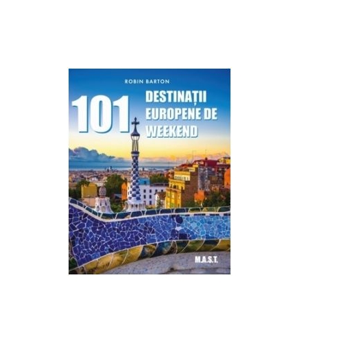 101 Destinatii europene de weekend - Robin Barton Calatorie MAST grupdzc