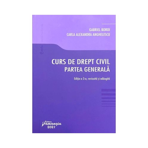 Curs de drept civil. Partea generala. Editia a 3-a - Gabriel Boroi Carla Alexandra Anghelescu General Hamangiu grupdzc