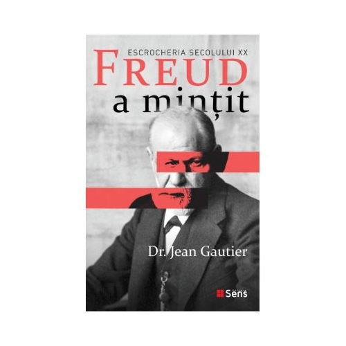 Freud a mintit. Escrocheria secolului 20 - Jean Gautier