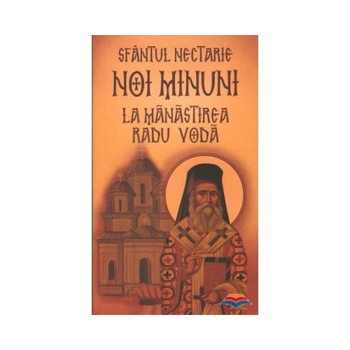 Sfantul Nectarie. Noi minuni la manastirea Radu Voda