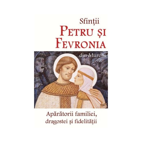 Sfintii Petru si Fevronia din Murom aparatorii familiei dragostei si fidelitatii
