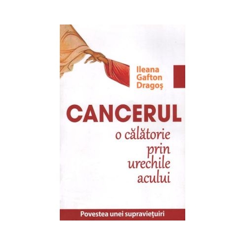 Cancerul. O calatorie prin urechile acului - Ileana Gafton Dragos