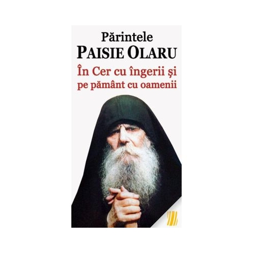 Parintele Paisie Olaru. In Cer cu ingerii si pe pamant cu oamenii - Vlad Herman Religie Ortodoxia