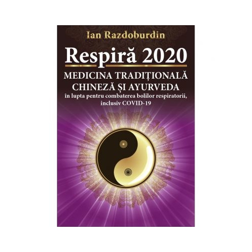 Respira 2020. Medicina Traditionala Chineza si Ayurveda in lupta pentru combaterea bolilor respiratorii inclusiv COVID-19 - Ian Razdoburdin