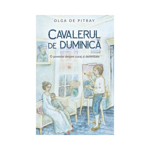 Cavaler de duminica. O poveste despre curaj si demnitate - Olga De Pitray