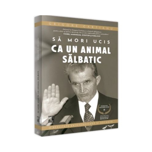 Sfarsitul Ceusestilor - Sa mori ucis ca un animal salbatic - Grigore Cartianu
