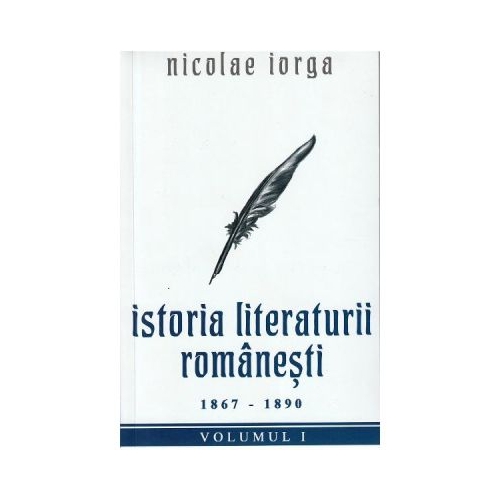 Istoria literaturii romanesti Vol. 1. 1867-1890 - Nicolae Iorga