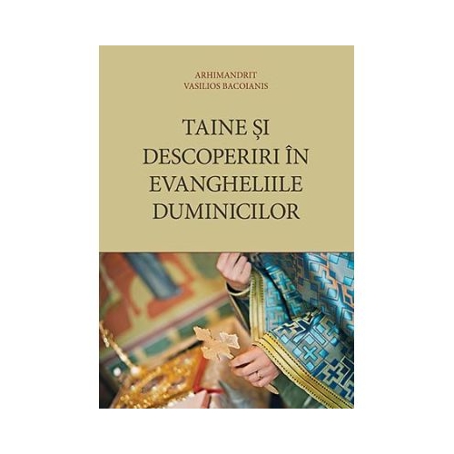 Taine si descoperiri in Evangheliile duminicilor - Arhim. Vasilios Bacoianis
